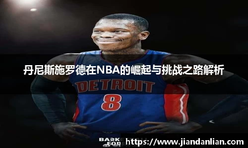 丹尼斯施罗德在NBA的崛起与挑战之路解析