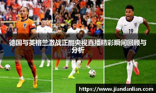 德国与英格兰激战正酣央视直播精彩瞬间回顾与分析